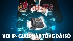 GH2VS cung cấp VOIP - GIẢI PHÁP TỔNG ĐÀI SỐ